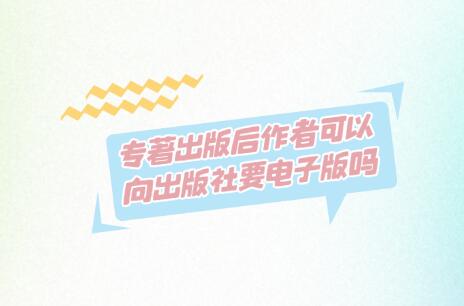 專著出版后作者可以向出版社要電子版嗎