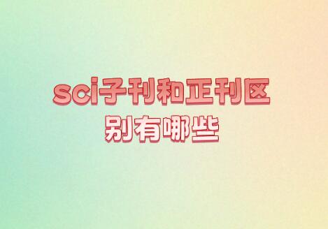 sci子刊和正刊區別有哪些