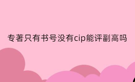 專著只有書號沒有cip能評副高嗎