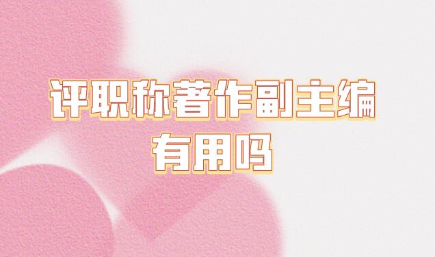 評職稱著作副主編有用嗎